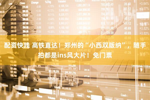 配资快线 高铁直达！郑州的“小西双版纳”，随手拍都是ins风大片！免门票